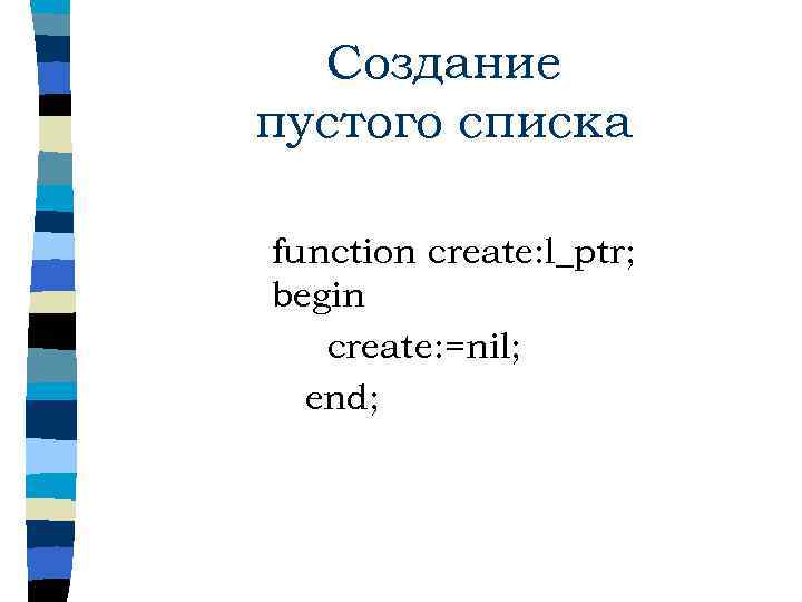 Создание пустого списка function create: l_ptr; begin create: =nil; end; 