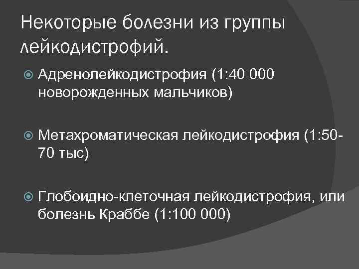 Некоторые болезни из группы лейкодистрофий. Адренолейкодистрофия (1: 40 000 новорожденных мальчиков) Метахроматическая лейкодистрофия (1: