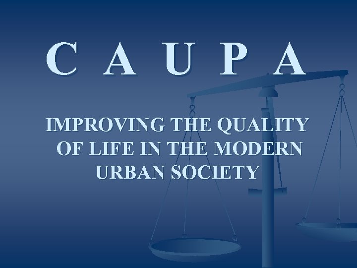 C A U P A IMPROVING THE QUALITY OF LIFE IN THE MODERN URBAN