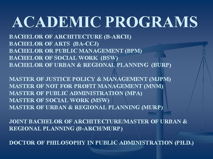 ACADEMIC PROGRAMS BACHELOR OF ARCHITECTURE (B-ARCH) BACHELOR OF ARTS (BA-CCJ) BACHELOR OR PUBLIC MANAGEMENT