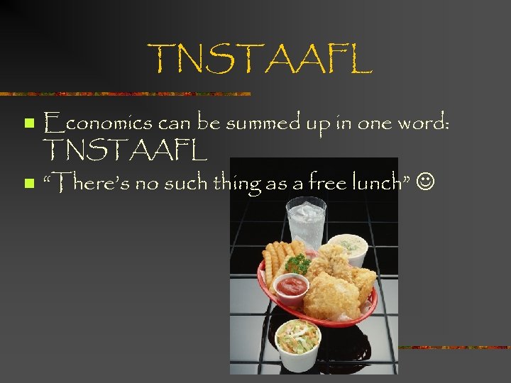 TNSTAAFL n n Economics can be summed up in one word: TNSTAAFL “There’s no