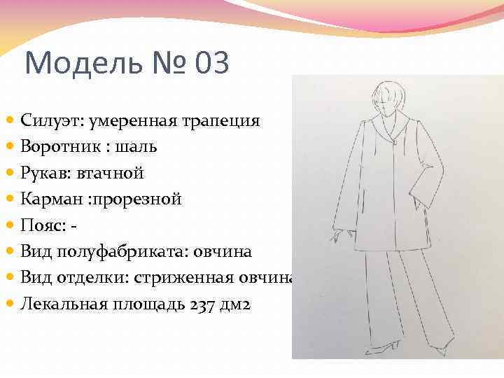 Модель № 03 Силуэт: умеренная трапеция Воротник : шаль Рукав: втачной Карман : прорезной