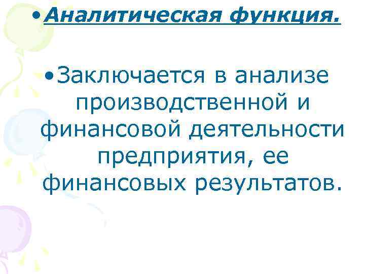  • Аналитическая функция. • Заключается в анализе производственной и финансовой деятельности предприятия, ее