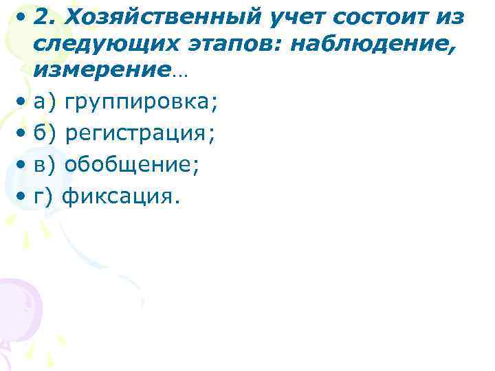  • 2. Хозяйственный учет состоит из следующих этапов: наблюдение, измерение… • а) группировка;