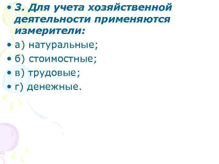  • 3. Для учета хозяйственной деятельности применяются измерители: • а) натуральные; • б)