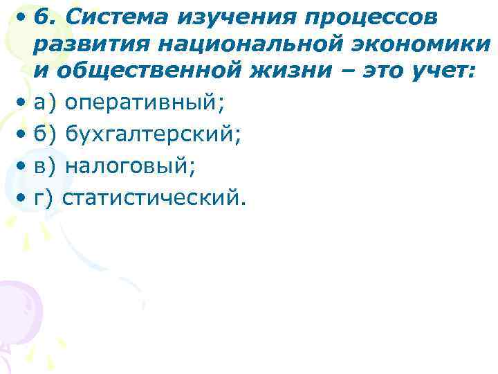  • 6. Система изучения процессов развития национальной экономики и общественной жизни – это