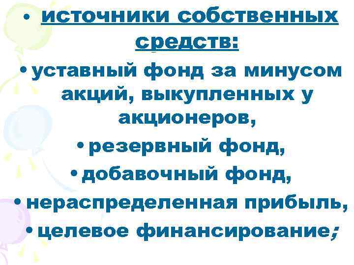  • источники собственных средств: • уставный фонд за минусом акций, выкупленных у акционеров,