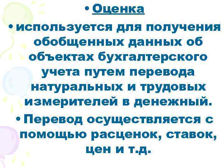  • Оценка • используется для получения обобщенных данных об объектах бухгалтерского учета путем