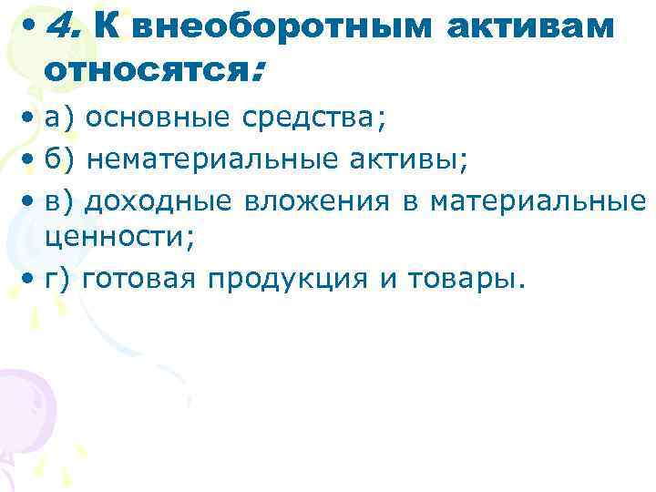  • 4. К внеоборотным активам относятся: • а) основные средства; • б) нематериальные