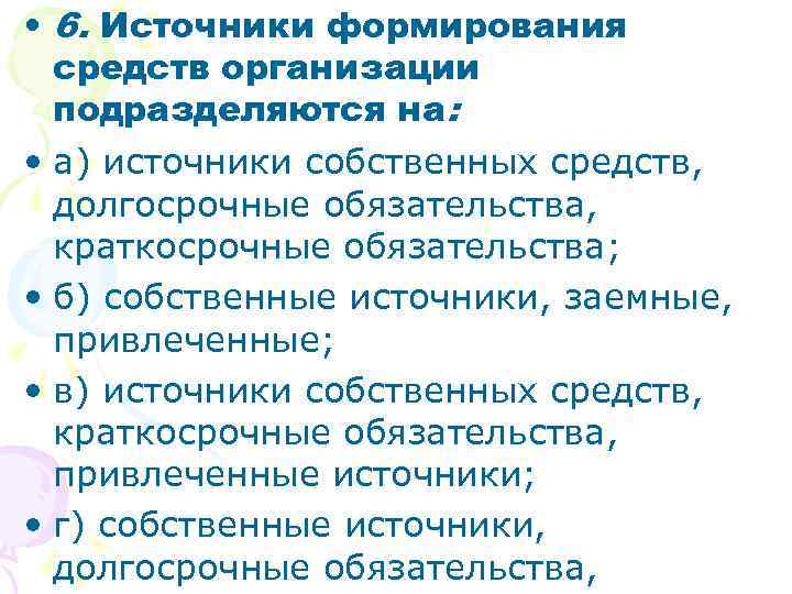  • 6. Источники формирования средств организации подразделяются на: • а) источники собственных средств,