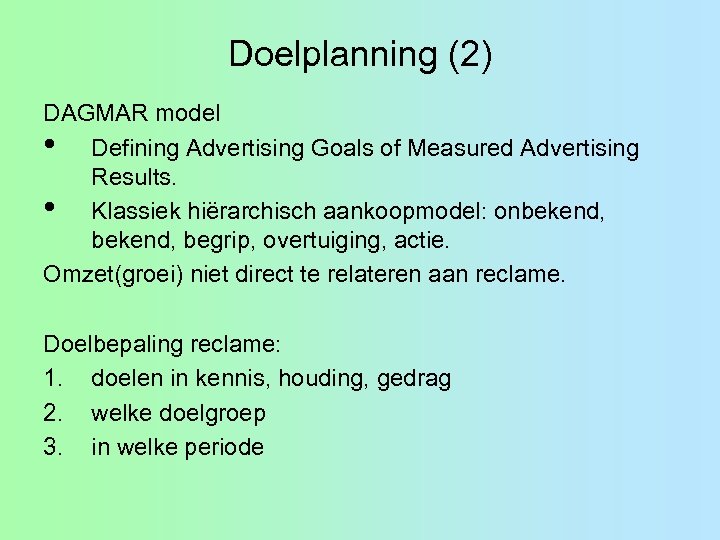 Doelplanning (2) DAGMAR model • Defining Advertising Goals of Measured Advertising Results. • Klassiek