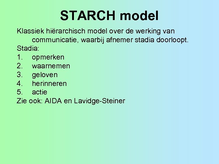 STARCH model Klassiek hiërarchisch model over de werking van communicatie, waarbij afnemer stadia doorloopt.