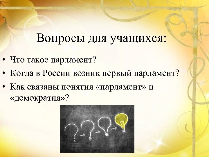 Вопросы для учащихся: • Что такое парламент? • Когда в России возник первый парламент?