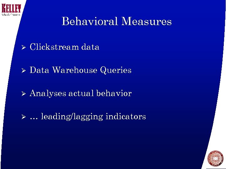 Behavioral Measures Ø Clickstream data Ø Data Warehouse Queries Ø Analyses actual behavior Ø