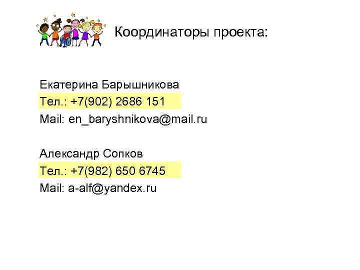 Координаторы проекта: Екатерина Барышникова Тел. : +7(902) 2686 151 Mail: en_baryshnikova@mail. ru Александр Сопков