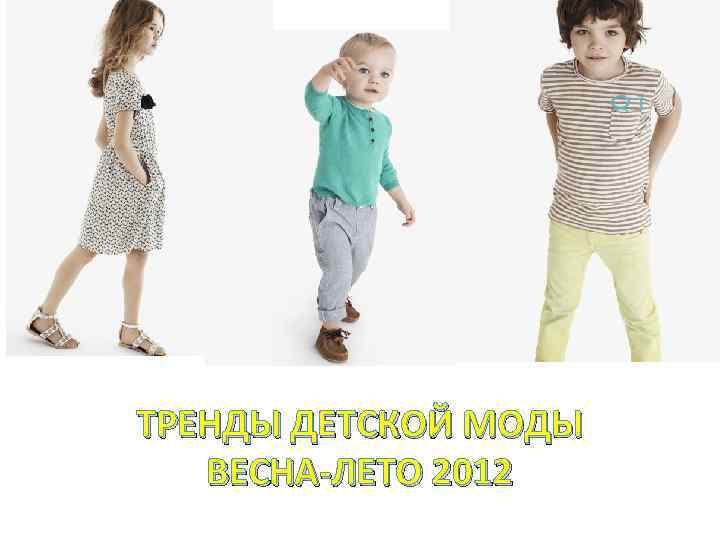ТРЕНДЫ ДЕТСКОЙ МОДЫ ВЕСНА-ЛЕТО 2012 