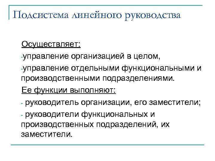 Подсистема линейного руководства Осуществляет: -управление организацией в целом, -управление отдельными функциональными и производственными подразделениями.