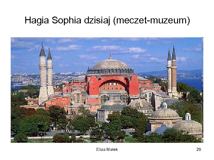 Hagia Sophia dzisiaj (meczet-muzeum) Eliza Małek 29 