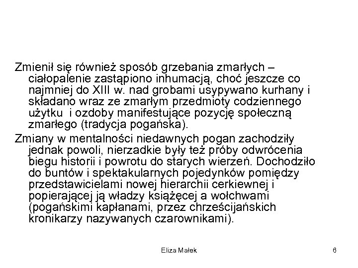 Zmienił się również sposób grzebania zmarłych – ciałopalenie zastąpiono inhumacją, choć jeszcze co najmniej
