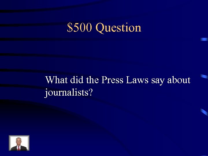 $500 Question What did the Press Laws say about journalists? 