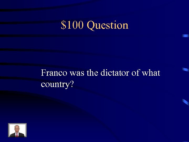 $100 Question Franco was the dictator of what country? 