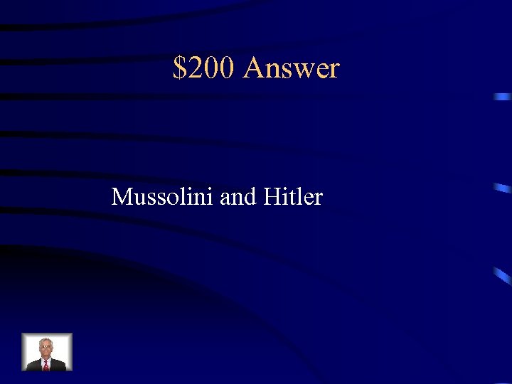 $200 Answer Mussolini and Hitler 