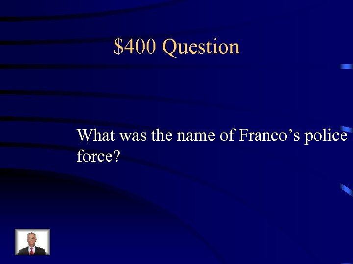 $400 Question What was the name of Franco’s police force? 