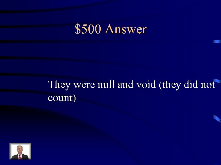 $500 Answer They were null and void (they did not count) 