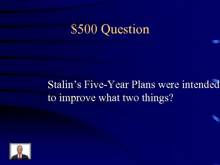 $500 Question Stalin’s Five-Year Plans were intended to improve what two things? 