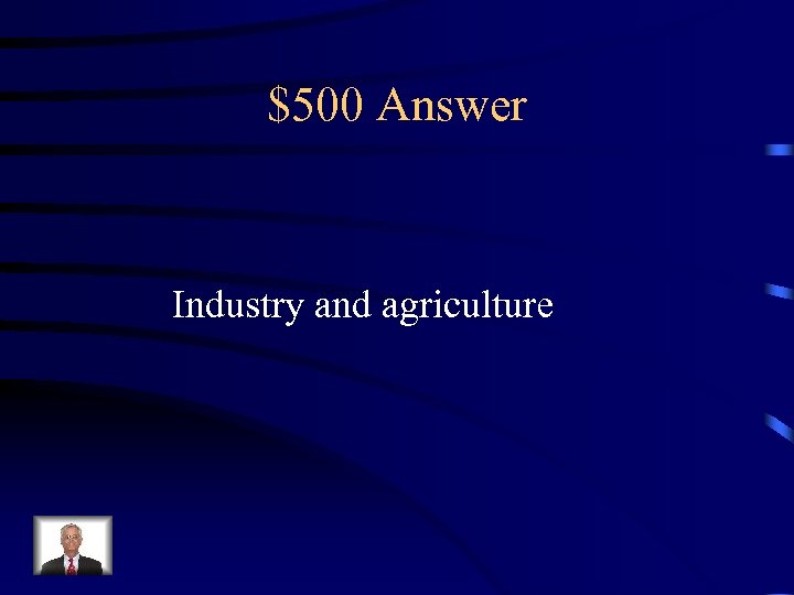 $500 Answer Industry and agriculture 