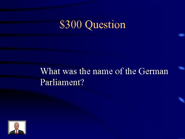 $300 Question What was the name of the German Parliament? 