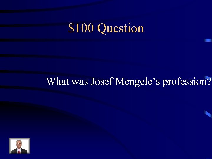 $100 Question What was Josef Mengele’s profession? 