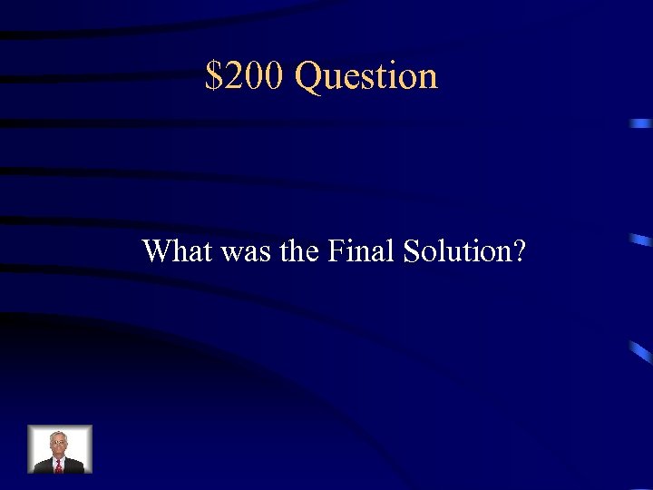 $200 Question What was the Final Solution? 