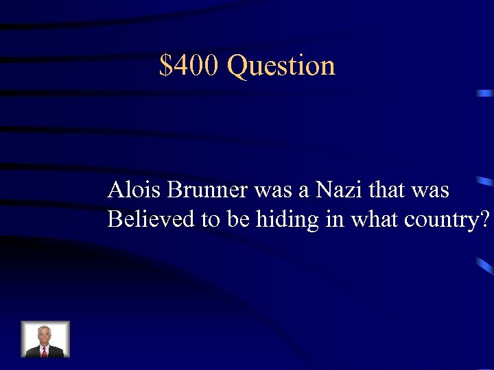 $400 Question Alois Brunner was a Nazi that was Believed to be hiding in