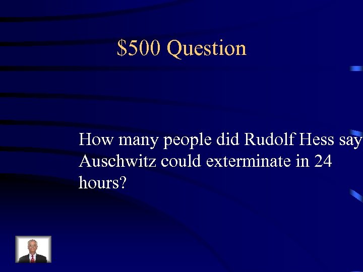 $500 Question How many people did Rudolf Hess say Auschwitz could exterminate in 24