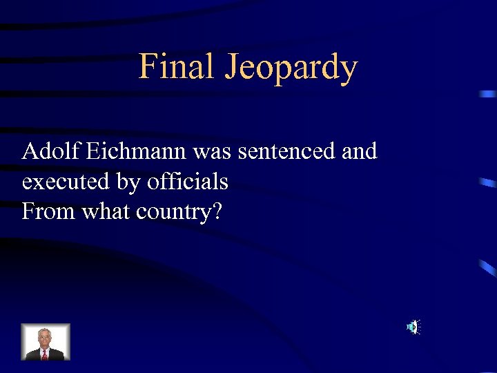 Final Jeopardy Adolf Eichmann was sentenced and executed by officials From what country? 