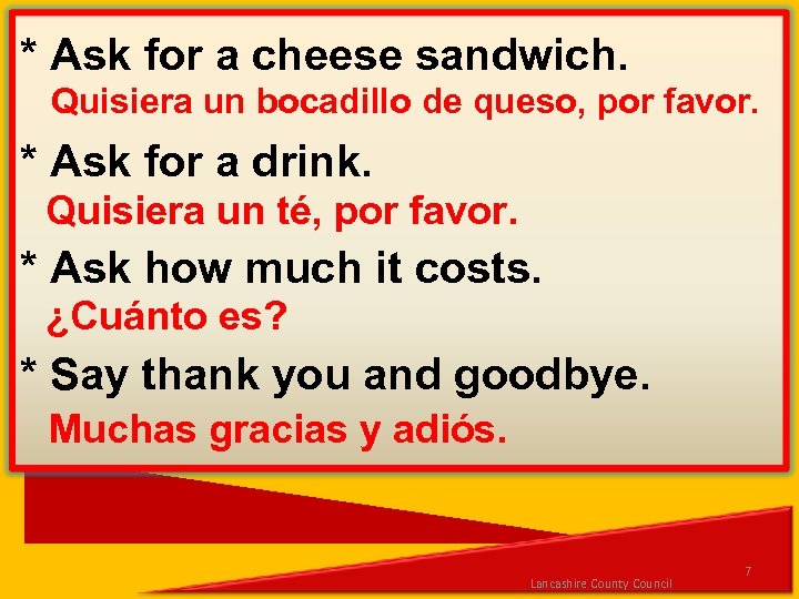 * Ask for a cheese sandwich. Quisiera un bocadillo de queso, por favor. *