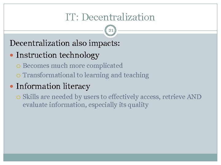 IT: Decentralization 21 Decentralization also impacts: Instruction technology Becomes much more complicated Transformational to