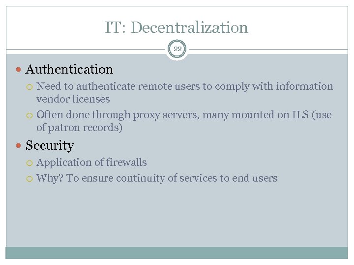 IT: Decentralization 22 Authentication Need to authenticate remote users to comply with information vendor