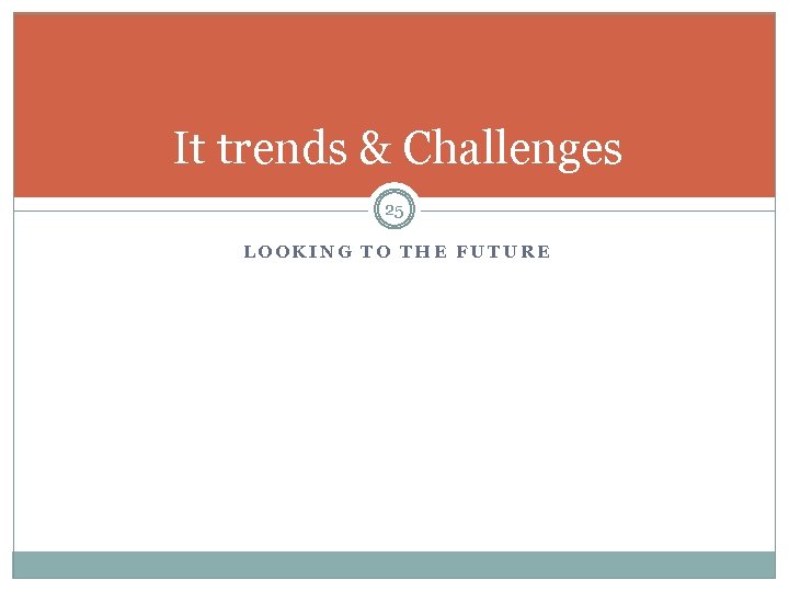 It trends & Challenges 25 LOOKING TO THE FUTURE 