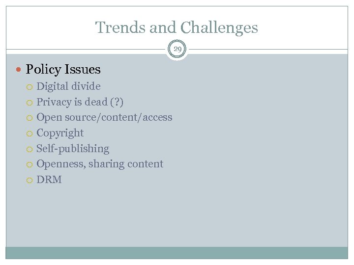 Trends and Challenges 29 Policy Issues Digital divide Privacy is dead (? ) Open