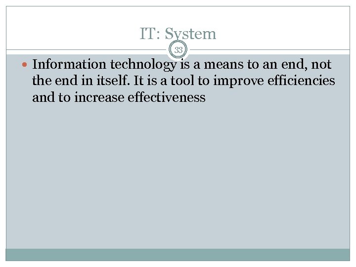 IT: System 33 Information technology is a means to an end, not the end