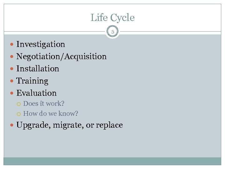 Life Cycle 5 Investigation Negotiation/Acquisition Installation Training Evaluation Does it work? How do we