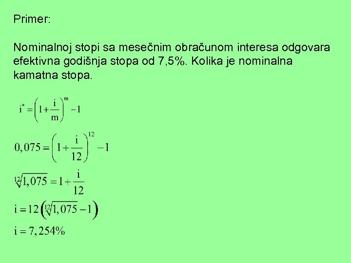 Primer: Nominalnoj stopi sa mesečnim obračunom interesa odgovara efektivna godišnja stopa od 7, 5%.