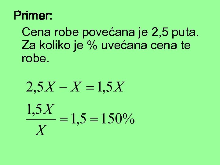 Primer: Cena robe povećana je 2, 5 puta. Za koliko je % uvećana cena