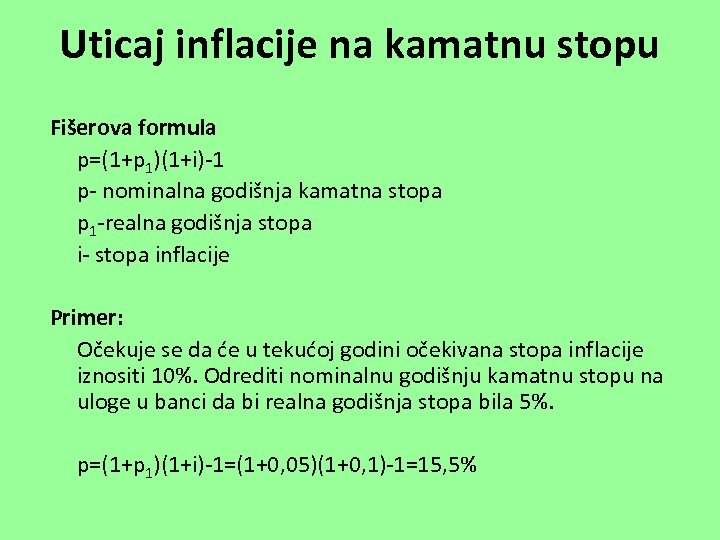 Uticaj inflacije na kamatnu stopu Fišerova formula p=(1+p 1)(1+i)-1 p- nominalna godišnja kamatna stopa