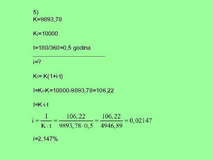 5) K=9893, 78 Kt=10000 t=180/360=0, 5 godina i=? Kt= K(1+i∙t) I=Kt-K=10000 -9893, 78=106, 22