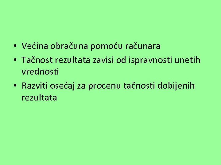  • Većina obračuna pomoću računara • Tačnost rezultata zavisi od ispravnosti unetih vrednosti