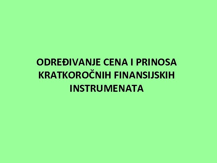 ODREĐIVANJE CENA I PRINOSA KRATKOROČNIH FINANSIJSKIH INSTRUMENATA 