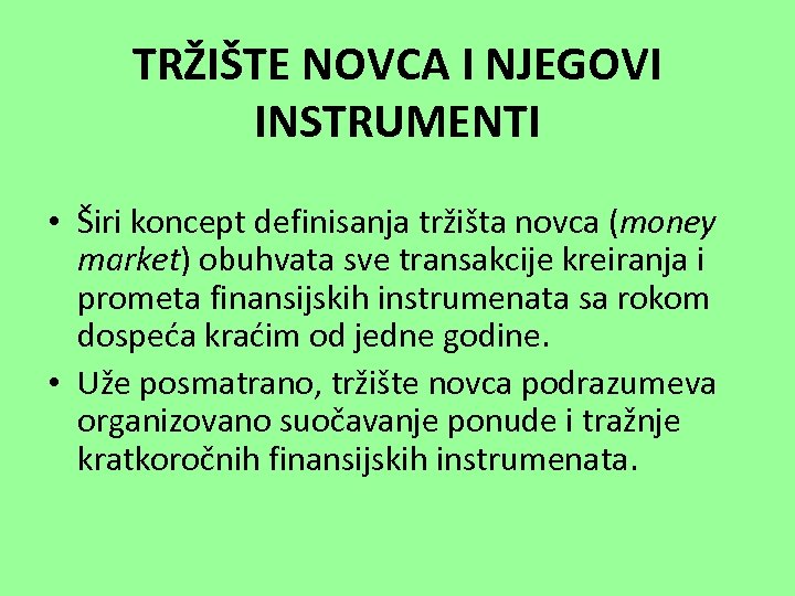 TRŽIŠTE NOVCA I NJEGOVI INSTRUMENTI • Širi koncept definisanja tržišta novca (money market) obuhvata